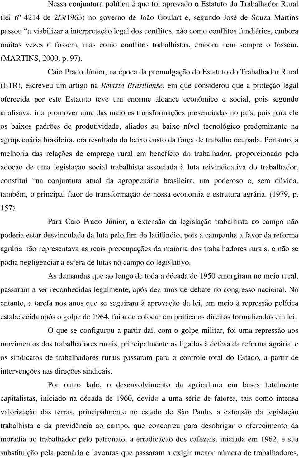 Caio Prado Júnior, na época da promulgação do Estatuto do Trabalhador Rural (ETR), escreveu um artigo na Revista Brasiliense, em que considerou que a proteção legal oferecida por este Estatuto teve