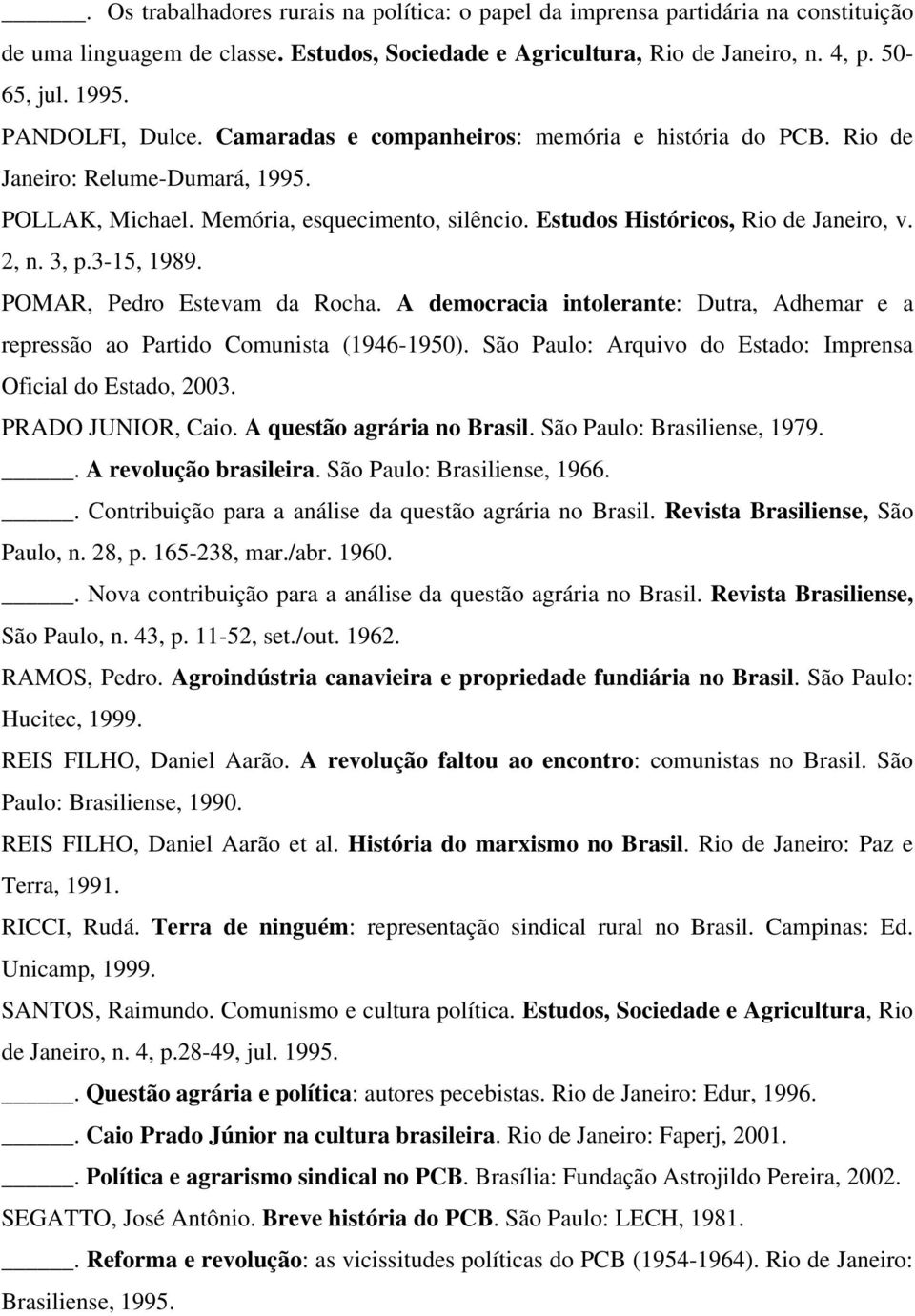 2, n. 3, p.3-15, 1989. POMAR, Pedro Estevam da Rocha. A democracia intolerante: Dutra, Adhemar e a repressão ao Partido Comunista (1946-1950).