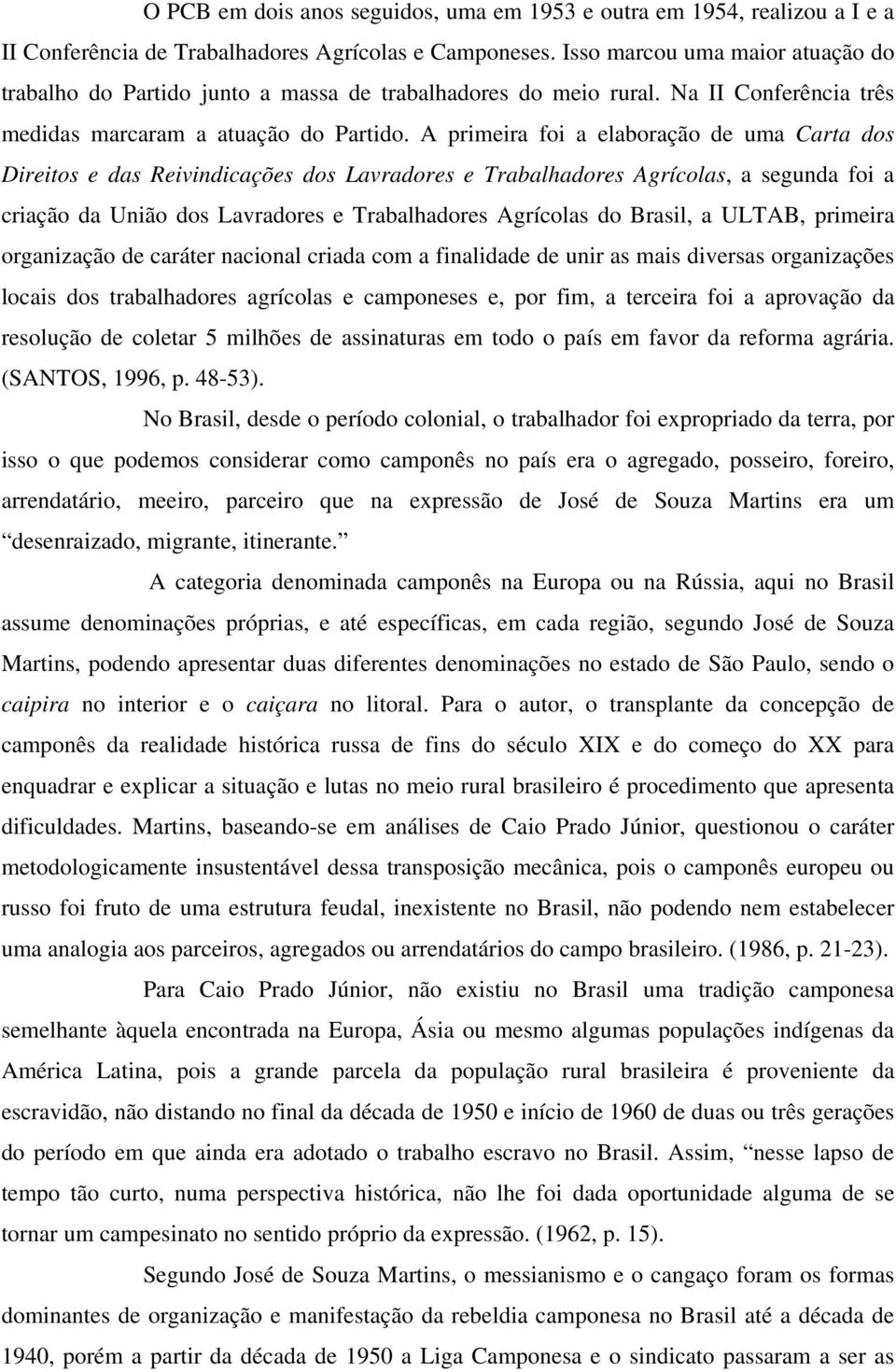 A primeira foi a elaboração de uma Carta dos Direitos e das Reivindicações dos Lavradores e Trabalhadores Agrícolas, a segunda foi a criação da União dos Lavradores e Trabalhadores Agrícolas do