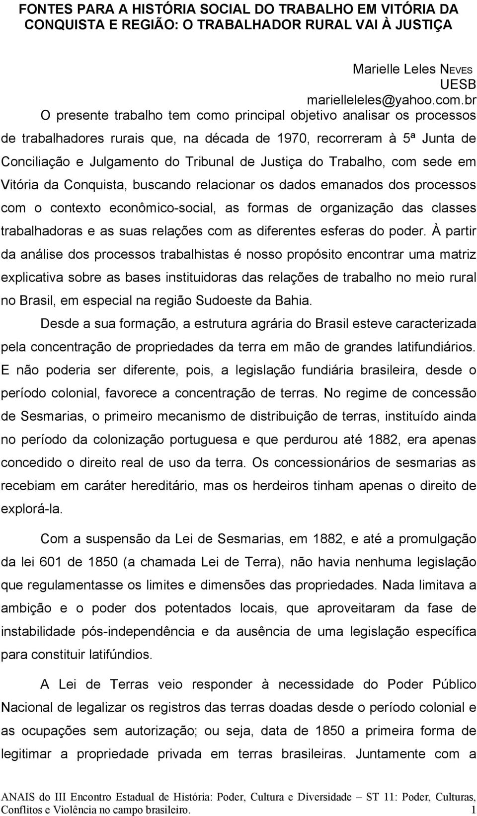 Trabalho, com sede em Vitória da Conquista, buscando relacionar os dados emanados dos processos com o contexto econômico-social, as formas de organização das classes trabalhadoras e as suas relações