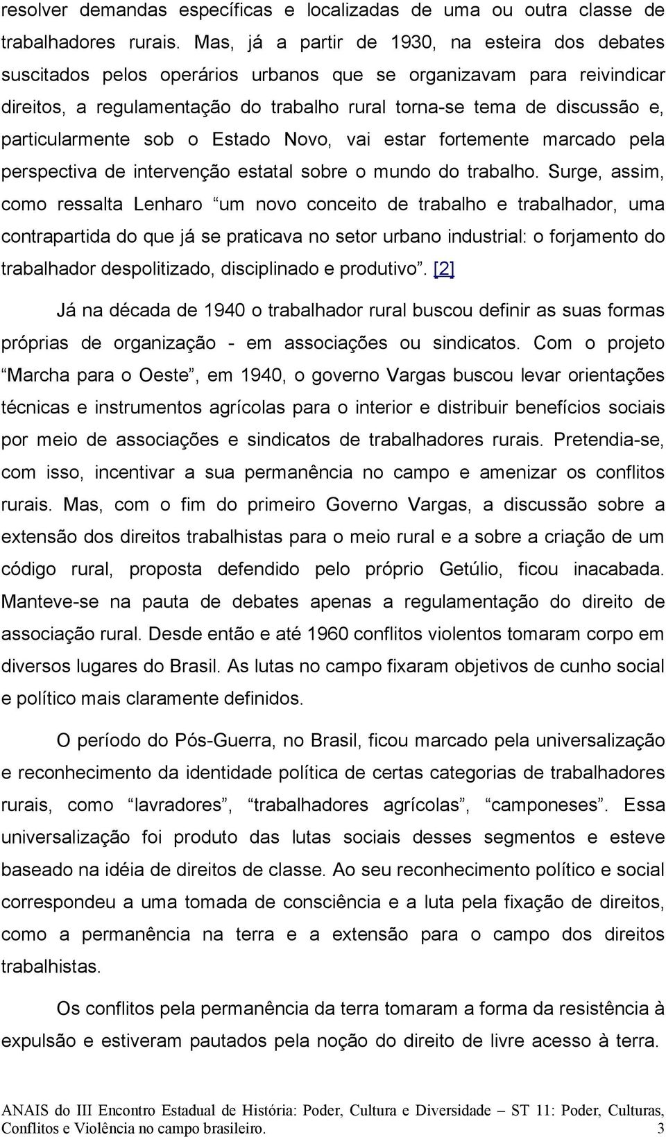 particularmente sob o Estado Novo, vai estar fortemente marcado pela perspectiva de intervenção estatal sobre o mundo do trabalho.