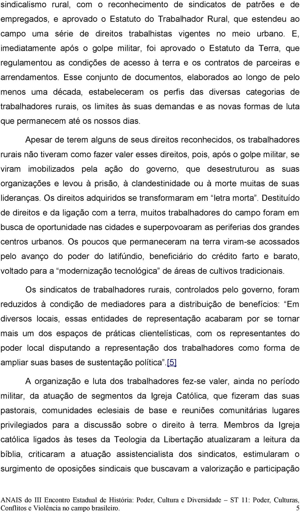 Esse conjunto de documentos, elaborados ao longo de pelo menos uma década, estabeleceram os perfis das diversas categorias de trabalhadores rurais, os limites às suas demandas e as novas formas de