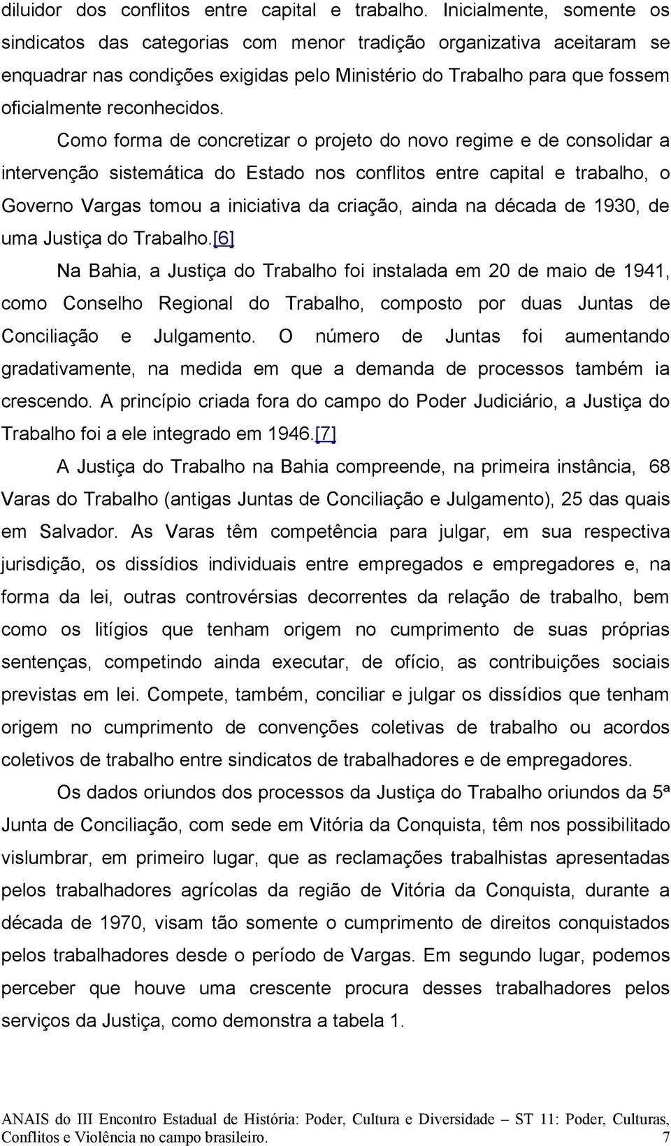 Como forma de concretizar o projeto do novo regime e de consolidar a intervenção sistemática do Estado nos conflitos entre capital e trabalho, o Governo Vargas tomou a iniciativa da criação, ainda na