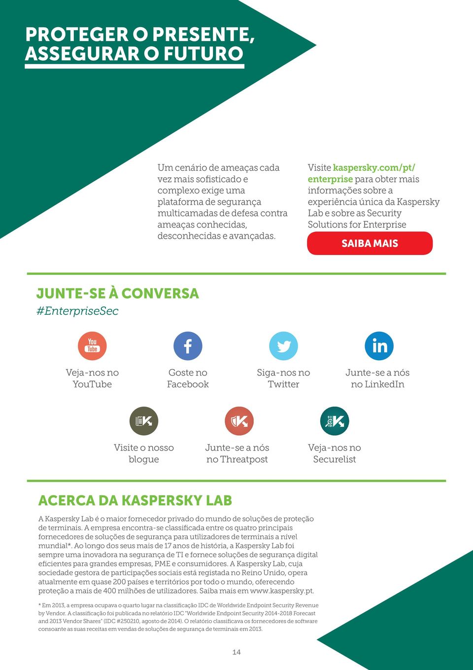 com/pt/ enterprise para obter mais informações sobre a experiência única da Kaspersky Lab e sobre as Security Solutions for Enterprise SAIBA MAIS Junte-se à conversa #EnterpriseSec Veja-nos no