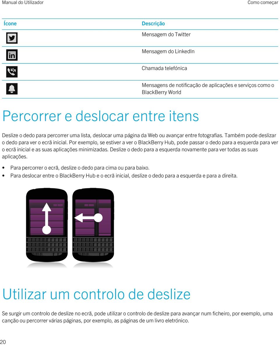 Por exemplo, se estiver a ver o BlackBerry Hub, pode passar o dedo para a esquerda para ver o ecrã inicial e as suas aplicações minimizadas.