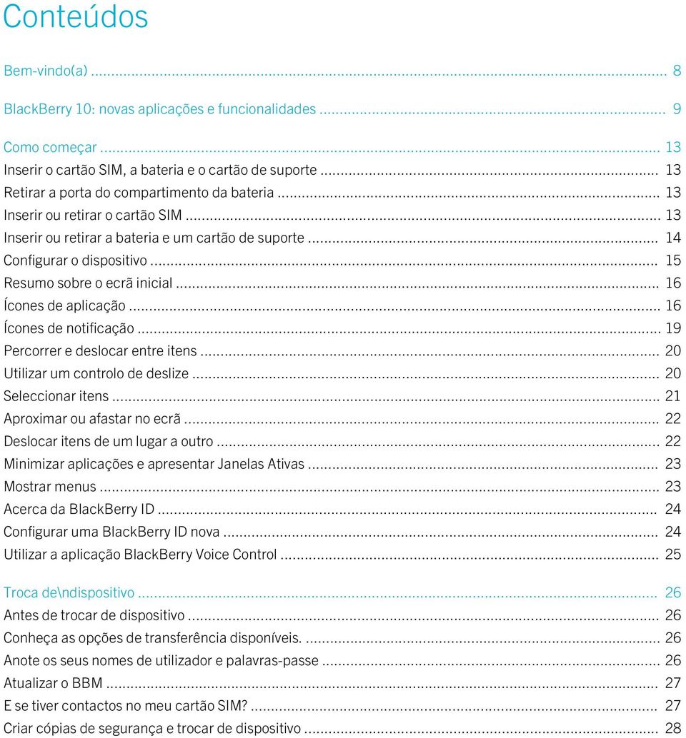 .. 15 Resumo sobre o ecrã inicial... 16 Ícones de aplicação... 16 Ícones de notificação... 19 Percorrer e deslocar entre itens... 20 Utilizar um controlo de deslize... 20 Seleccionar itens.