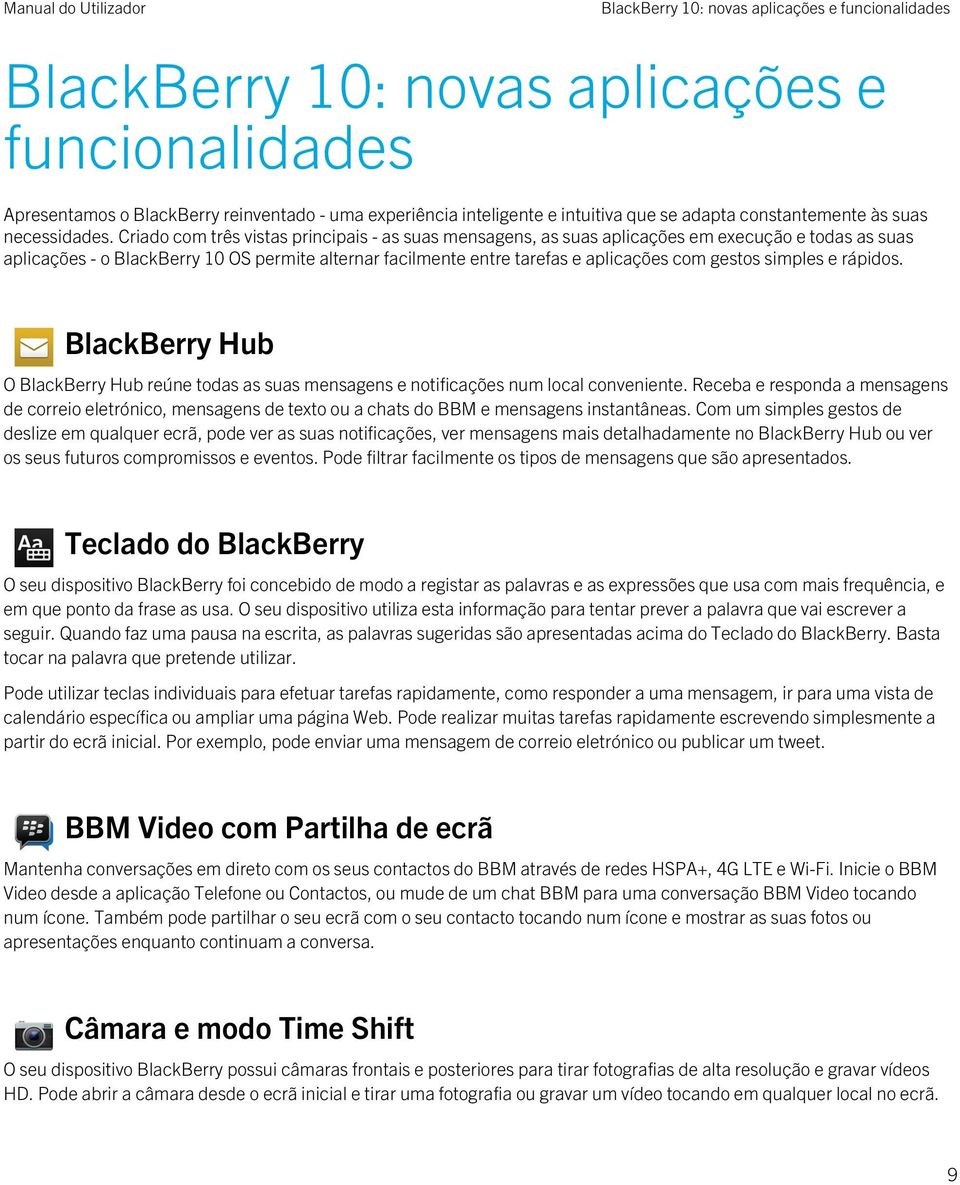 Criado com três vistas principais - as suas mensagens, as suas aplicações em execução e todas as suas aplicações - o BlackBerry 10 OS permite alternar facilmente entre tarefas e aplicações com gestos