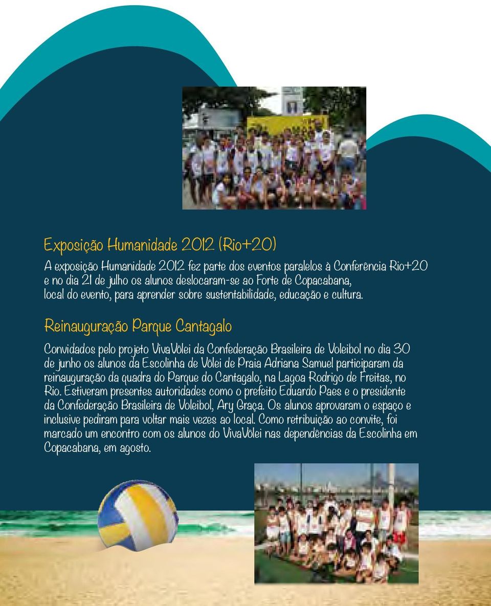 Reinauguração Parque Cantagalo Convidados pelo projeto VivaVôlei da Confederação Brasileira de Voleibol no dia 30 de junho os alunos da Escolinha de Vôlei de Praia Adriana Samuel participaram da