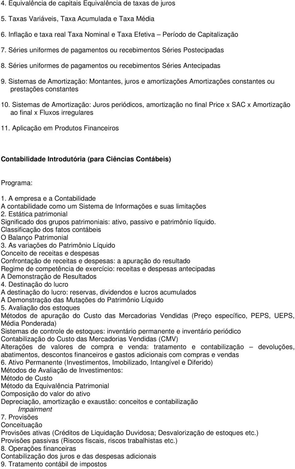 Sistemas de Amortização: Montantes, juros e amortizações Amortizações constantes ou prestações constantes 10.