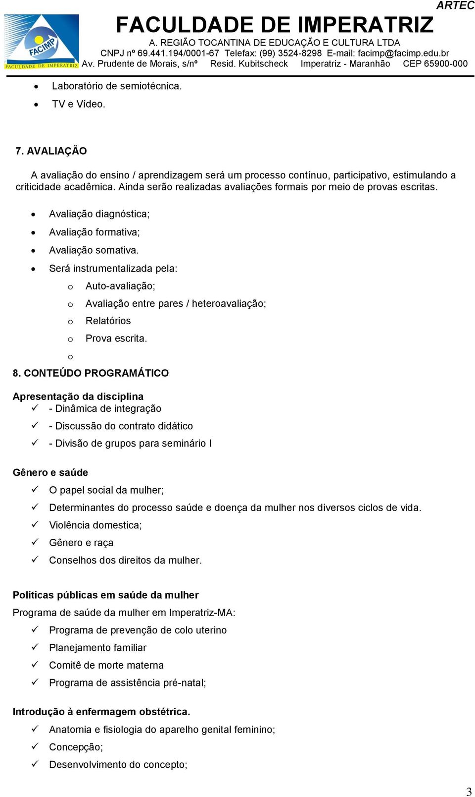 Será instrumentalizada pela: Aut-avaliaçã; Avaliaçã entre pares / heteravaliaçã; Relatóris Prva escrita. 8.