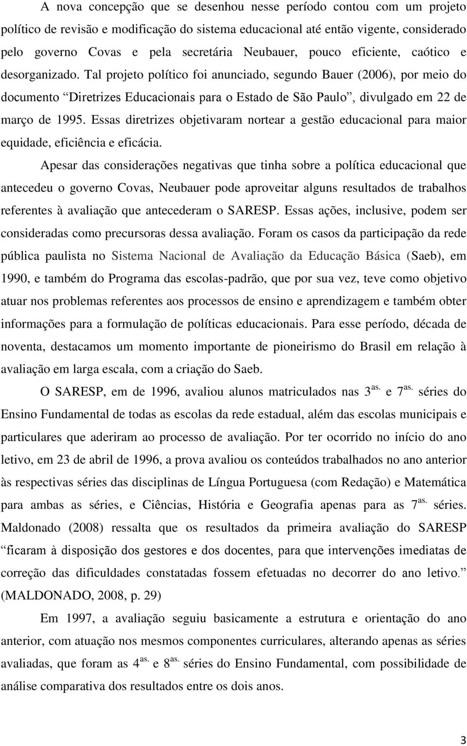 Tal projeto político foi anunciado, segundo Bauer (2006), por meio do documento Diretrizes Educacionais para o Estado de São Paulo, divulgado em 22 de março de 1995.