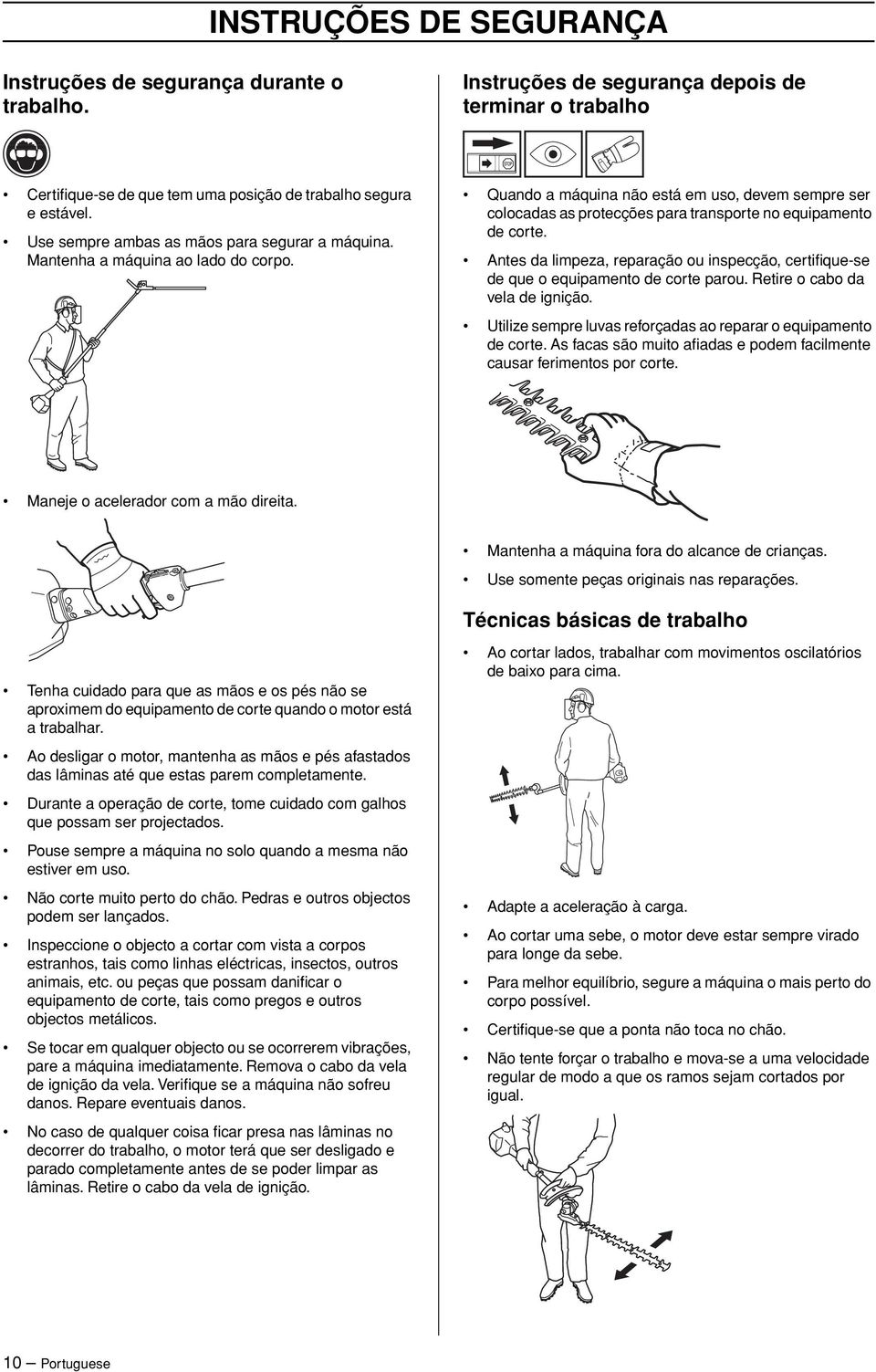 Quando a máquina não está em uso, devem sempre ser colocadas as protecções para transporte no equipamento de corte.