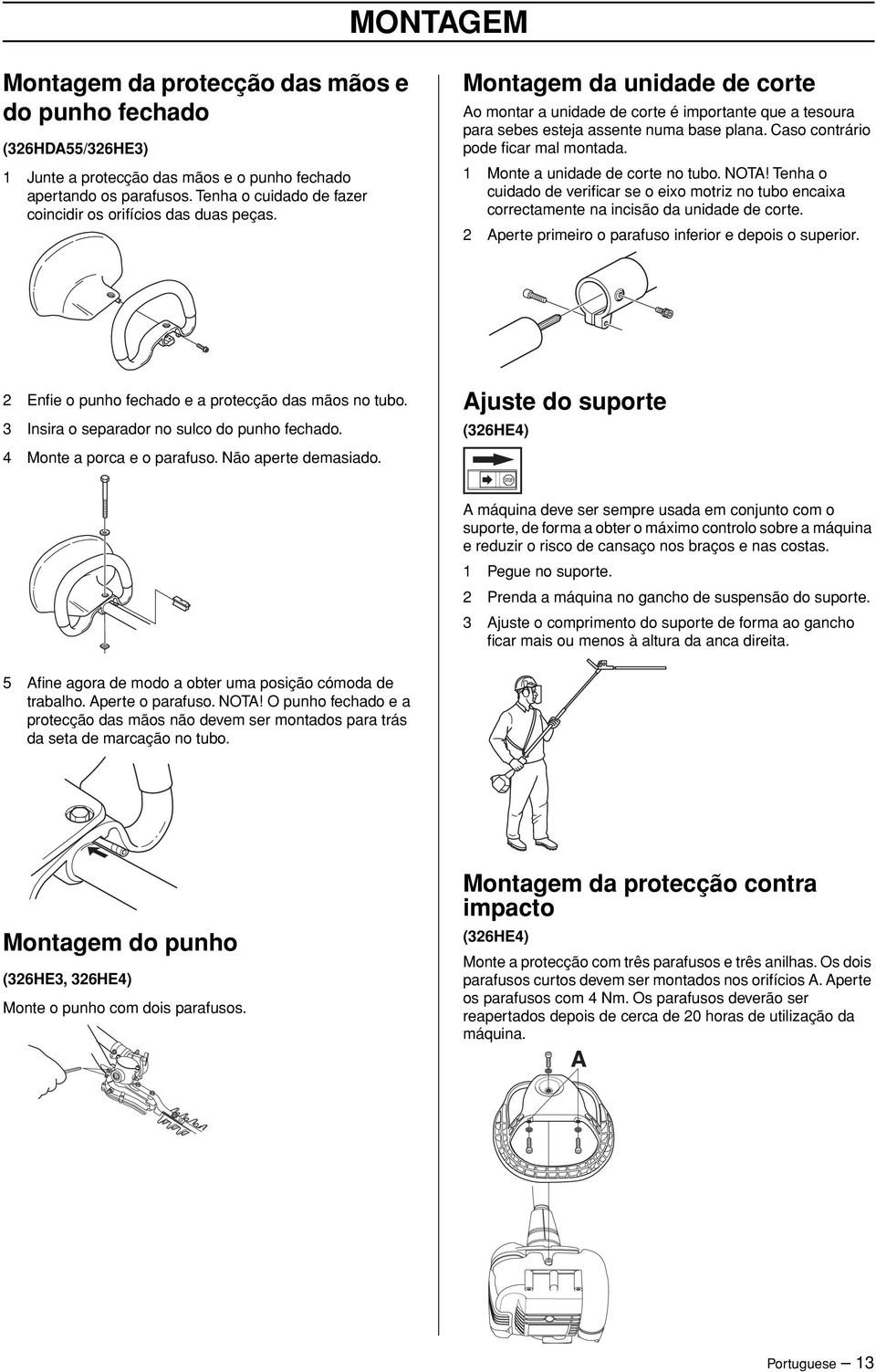 Caso contrário pode ficar mal montada. 1 Monte a unidade de corte no tubo. NOTA Tenha o cuidado de verificar se o eixo motriz no tubo encaixa correctamente na incisão da unidade de corte.