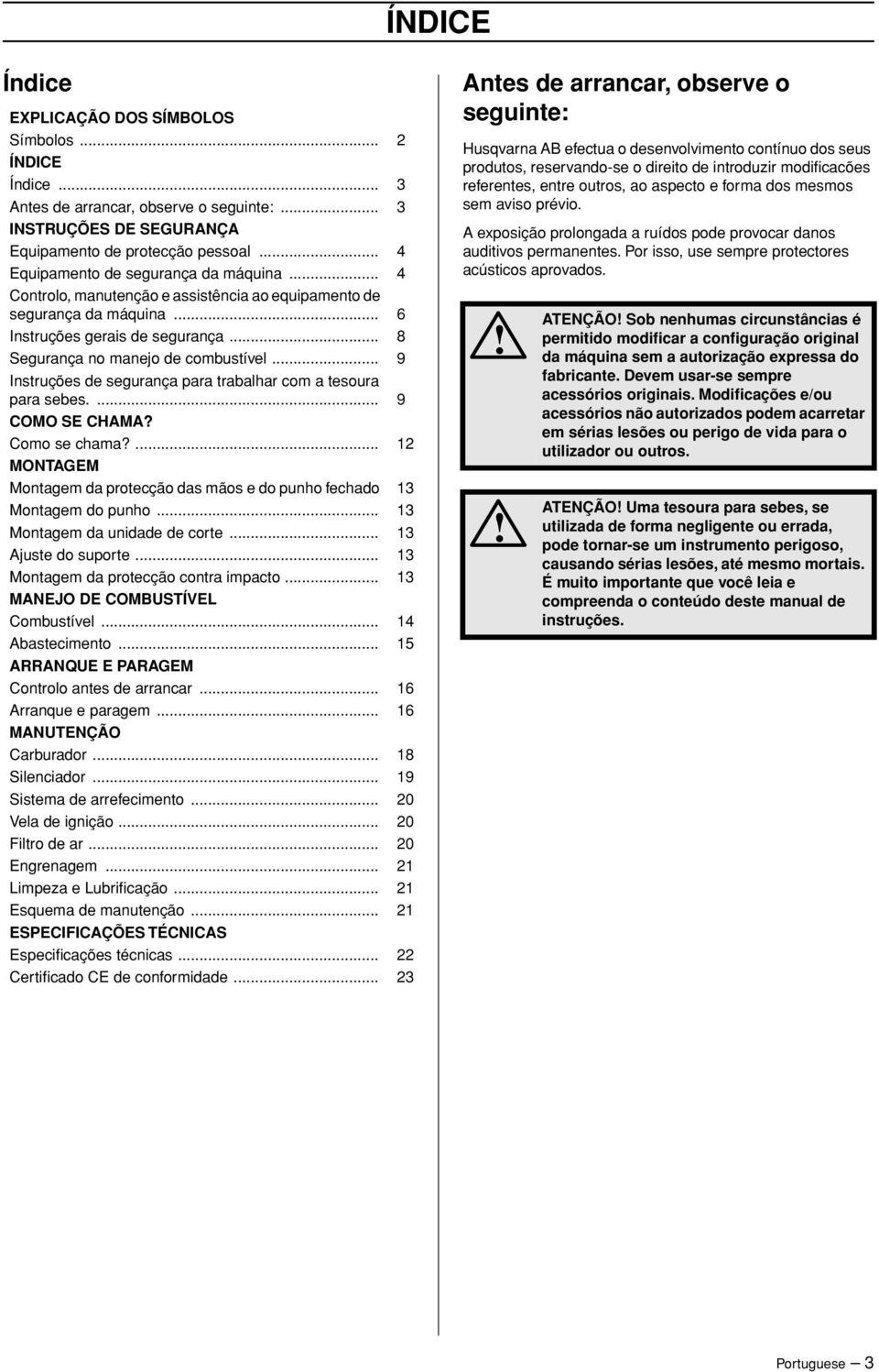 .. 9 Instruções de segurança para trabalhar com a tesoura para sebes.... 9 COMO SE CHAMA? Como se chama?... 12 MONTAGEM Montagem da protecção das mãos e do punho fechado 13 Montagem do punho.