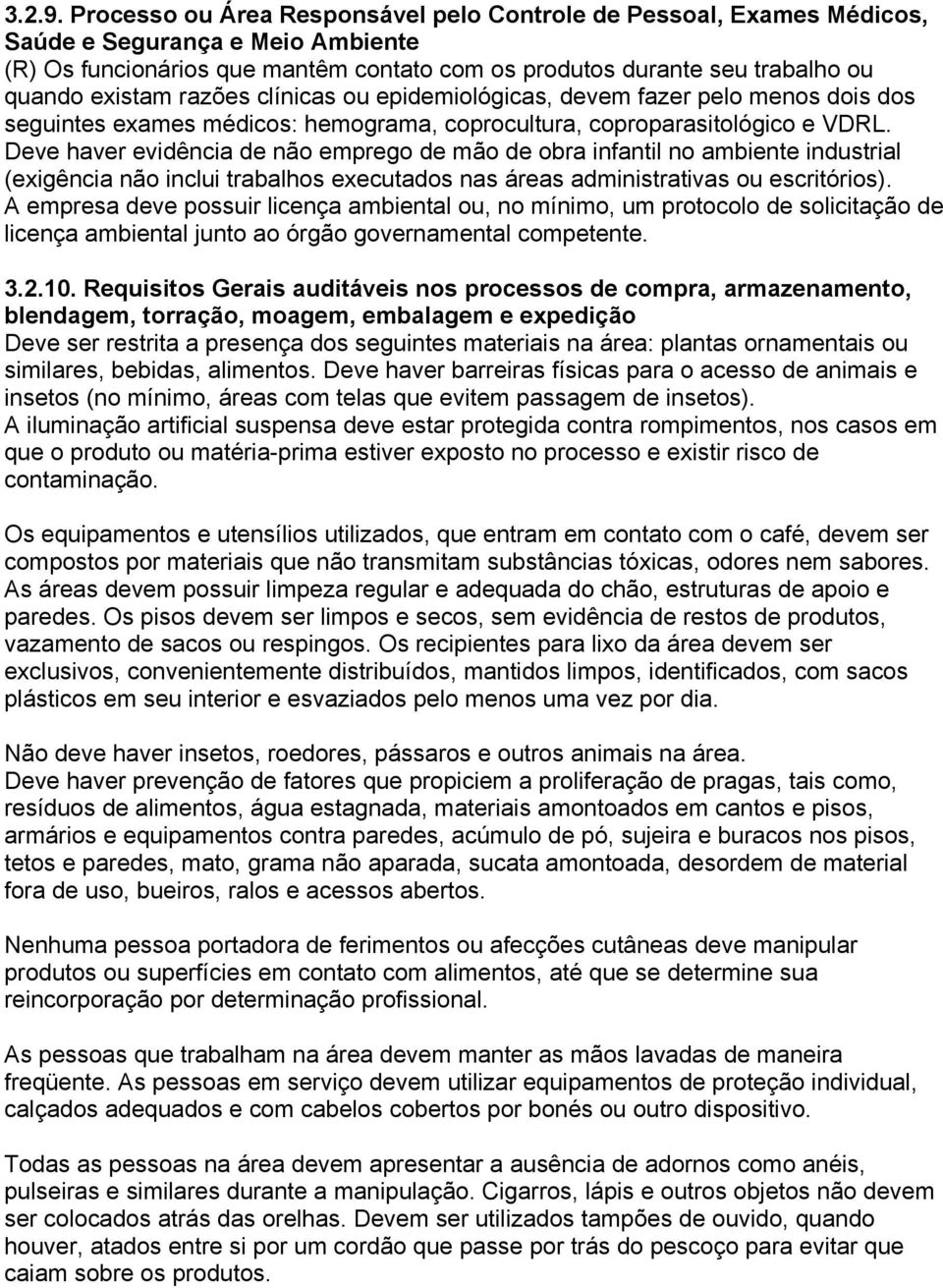 razões clínicas ou epidemiológicas, devem fazer pelo menos dois dos seguintes exames médicos: hemograma, coprocultura, coproparasitológico e VDRL.