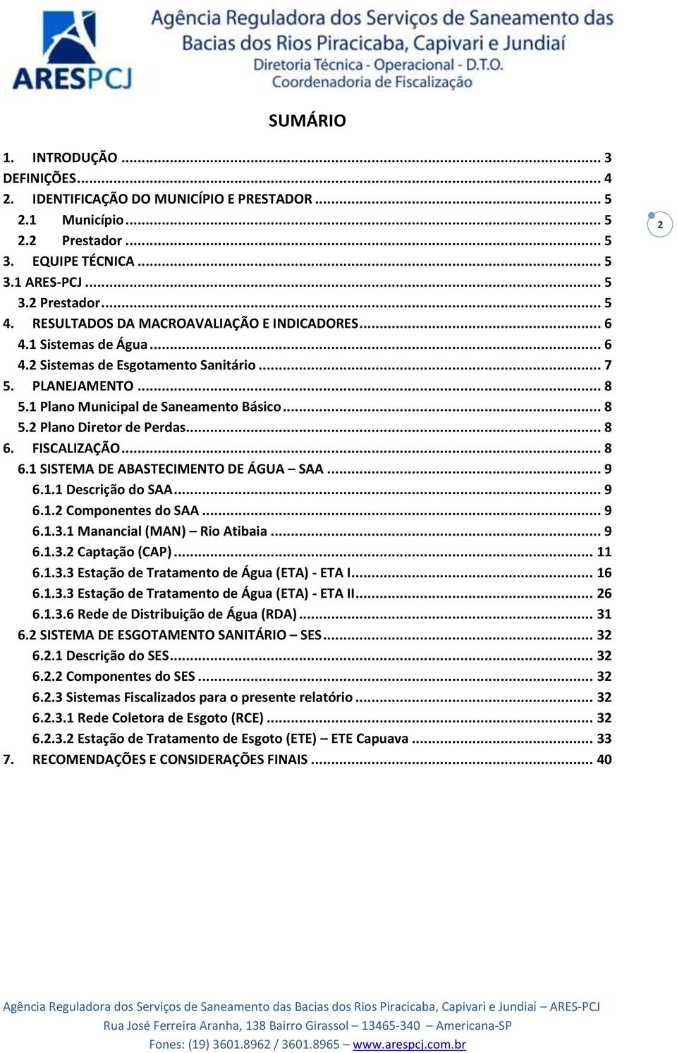 .. 8 6. FISCALIZAÇÃO... 8 6.1 SISTEMA DE ABASTECIMENTO DE ÁGUA SAA... 9 6.1.1 Descrição do SAA... 9 6.1.2 Componentes do SAA... 9 6.1.3.1 Manancial (MAN) Rio Atibaia... 9 6.1.3.2 Captação (CAP)... 11 6.