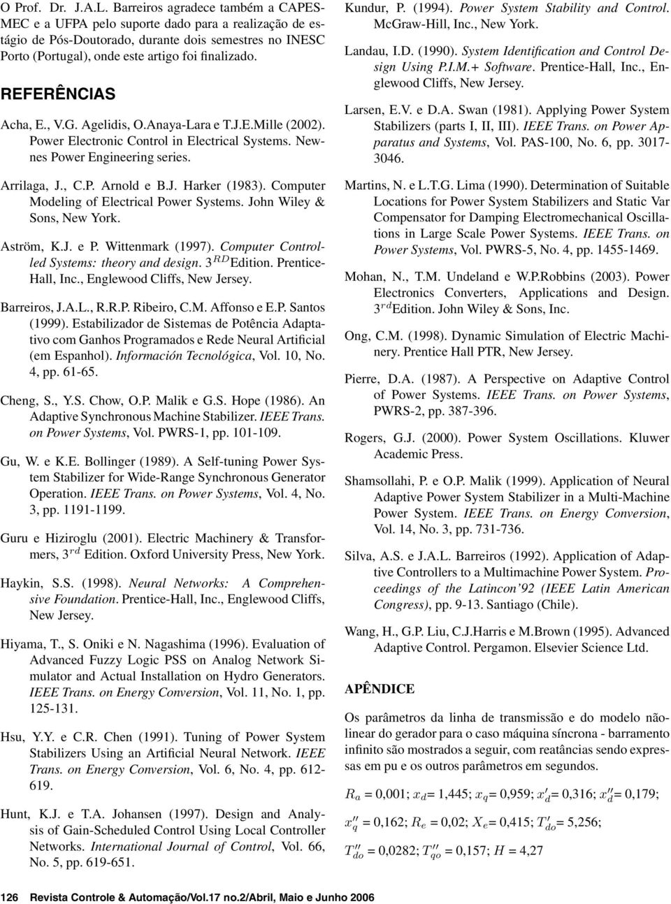 REFERÊNCIAS Acha, E., V.G. Agelidis, O.Anaya-Lara e T.J.E.Mille (2002). Power Electronic Control in Electrical Systems. Newnes Power Engineering series. Arrilaga, J., C.P. Arnold e B.J. Harker (1983).