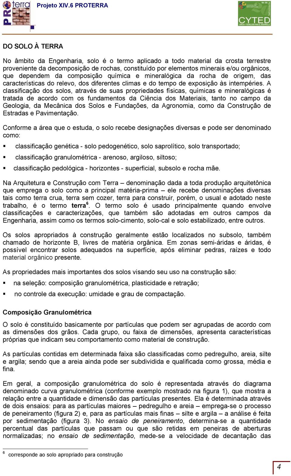 A classificação dos solos, através de suas propriedades físicas, químicas e mineralógicas é tratada de acordo com os fundamentos da Ciência dos Materiais, tanto no campo da Geologia, da Mecânica dos