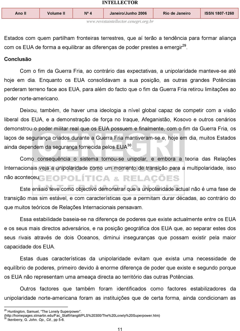 Enquanto os EUA consolidavam a sua posição, as outras grandes Potências perderam terreno face aos EUA, para além do facto que o fim da Guerra Fria retirou limitações ao poder norte-americano.