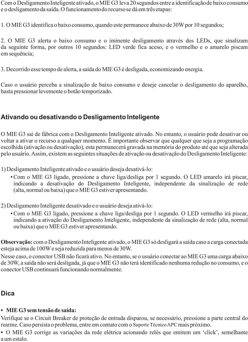 O MIE G3 alerta o baixo consumo e o iminente desligamento através dos LEDs, que sinalizam da seguinte forma, por outros 10 segundos: LED verde fica aceso, e o vermelho e o amarelo piscam em