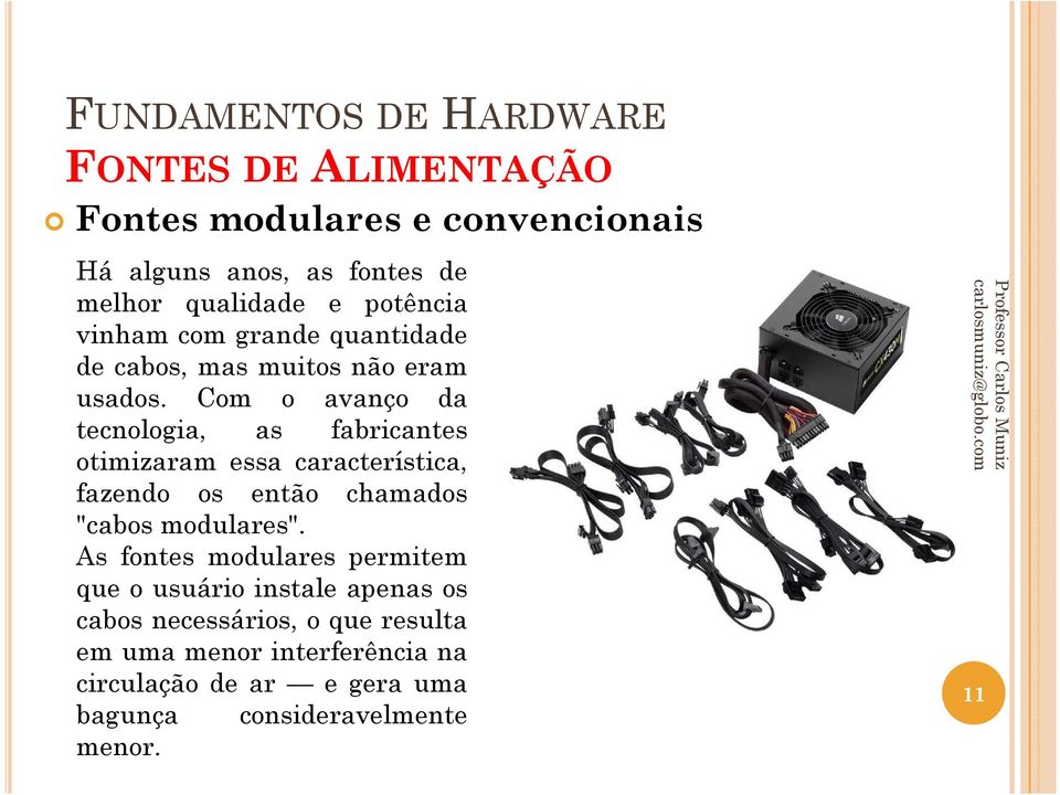 Com o avanço da tecnologia, as fabricantes otimizaram essa característica, fazendo os então chamados "cabos