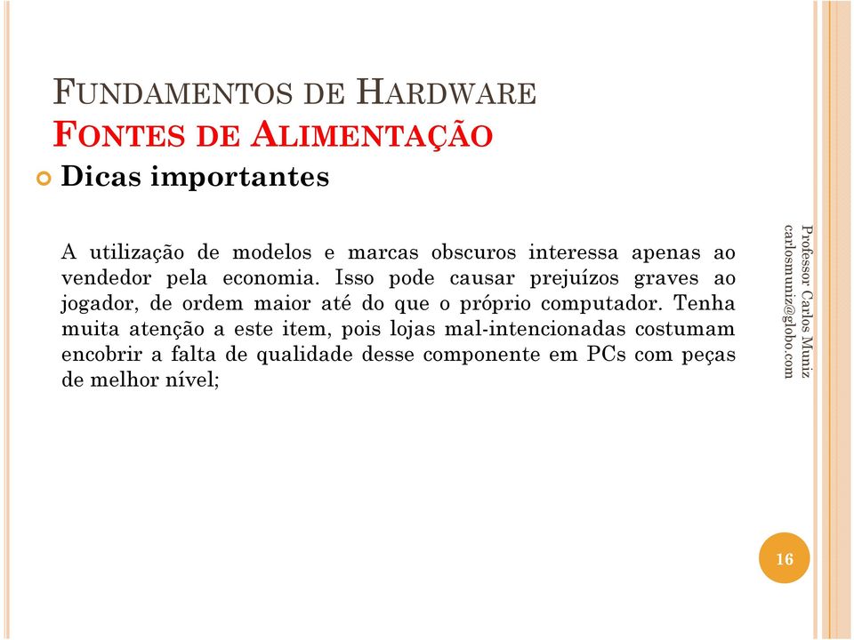 Isso pode causar prejuízos graves ao jogador, de ordem maior até do que o próprio