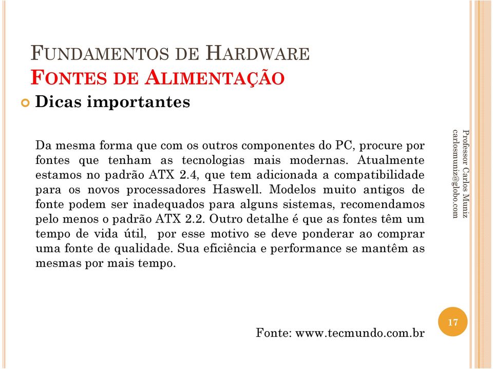 Modelos muito antigos de fonte podem ser inadequados para alguns sistemas, recomendamos pelo menos o padrão ATX 2.