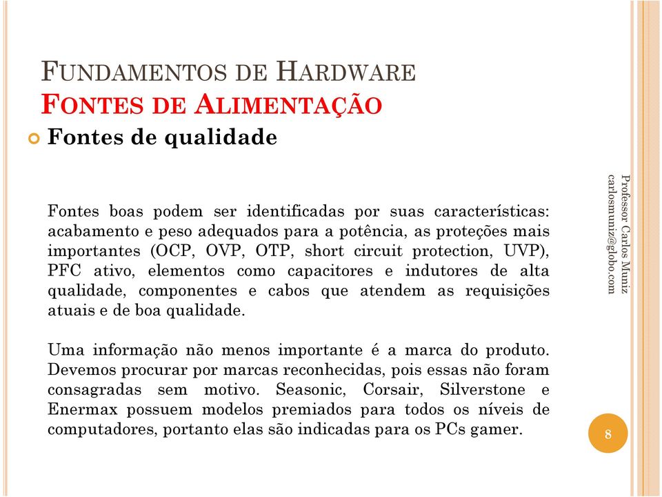 requisições atuais e de boa qualidade. Uma informação não menos importante é a marca do produto.