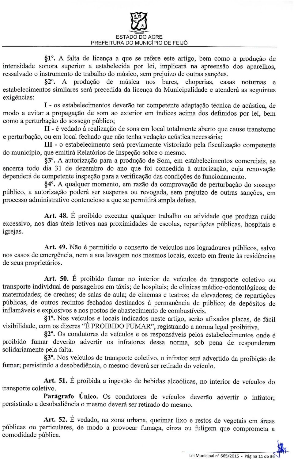 A produção de música nos bares, choperias, casas noturnas e estabelecimentos similares será precedida da licença da Municipalidade e atenderá as seguintes exigências: I - os estabelecimentos deverão