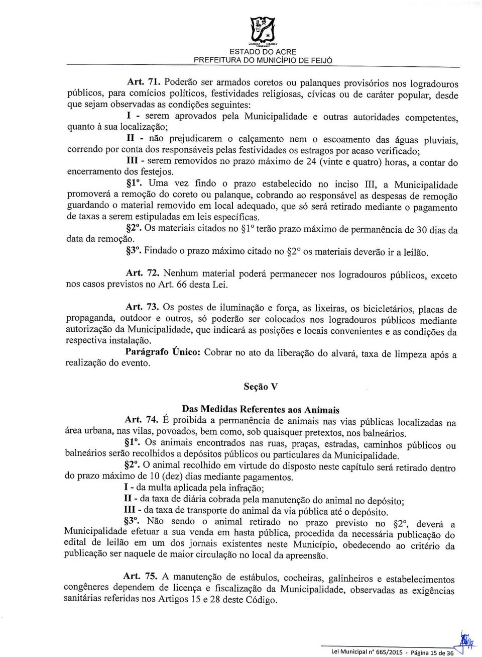 seguintes: I - serem aprovados pela Municipalidade e outras autoridades competentes, quanto à sua localização; II - não prejudicarem o calçamento nem o escoamento das águas pluviais, correndo por