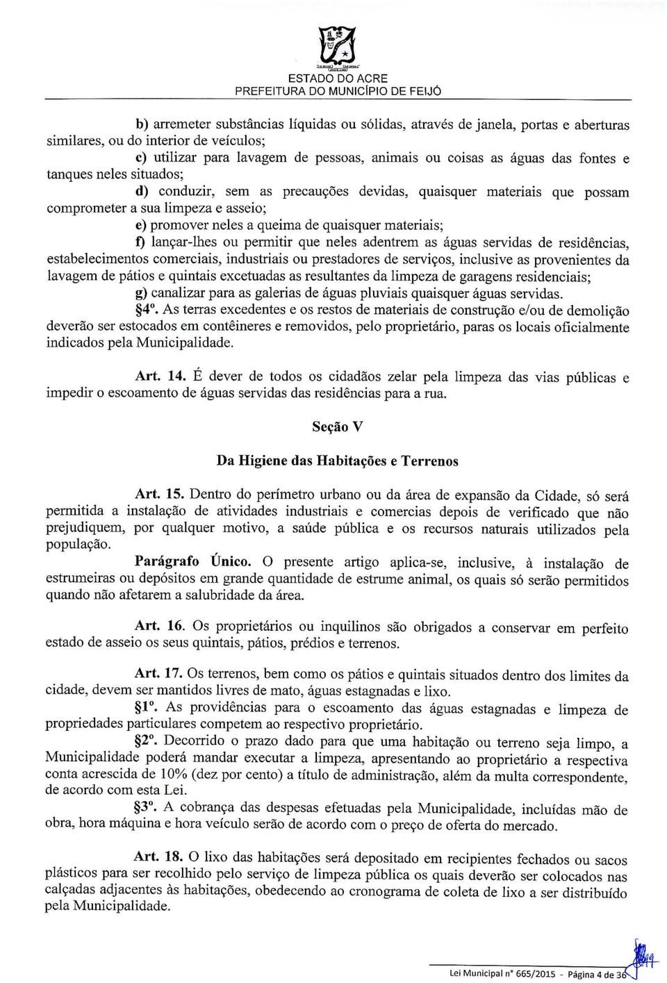 de quaisquer materiais; f) lançar-lhes ou permitir que neles adentrem as águas servidas de residências, estabelecimentos comerciais, industriais ou prestadores de serviços, inclusive as provenientes