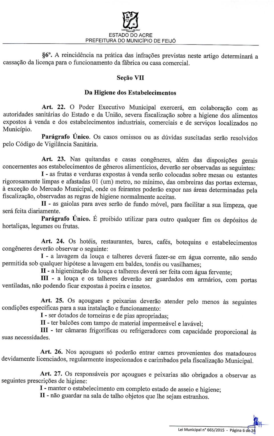 O Poder Executivo Municipal exercerá, em colaboração com as autoridades sanitárias do Estado e da União, severa fiscalização sobre a higiene dos alimentos expostos à venda e dos estabelecimentos