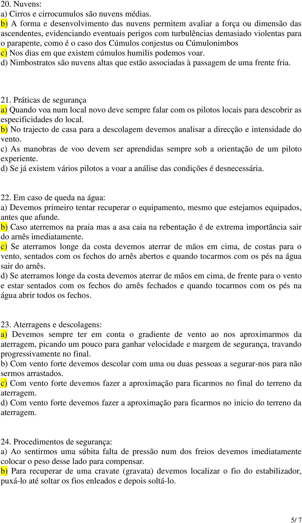 Cúmulos conjestus ou Cúmulonimbos c) Nos dias em que existem cúmulos humilis podemos voar. d) Nimbostratos são nuvens altas que estão associadas à passagem de uma frente fria. 21.