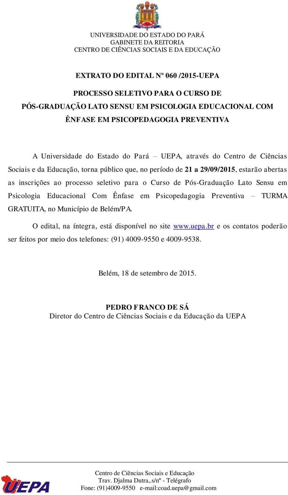 Pós-Graduação Lato Sensu em Psicologia Educacional Com Ênfase em Psicopedagogia Preventiva TURMA GRATUITA, no Município de Belém/PA. O edital, na íntegra, está disponível no site www.uepa.