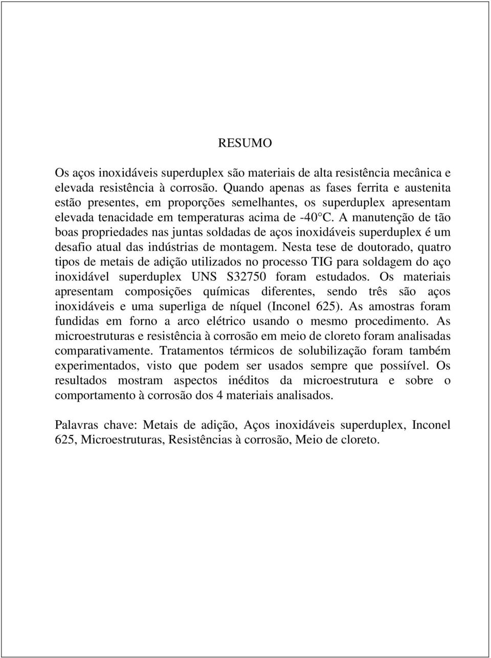 A manutenção de tão boas propriedades nas juntas soldadas de aços inoxidáveis superduplex é um desafio atual das indústrias de montagem.