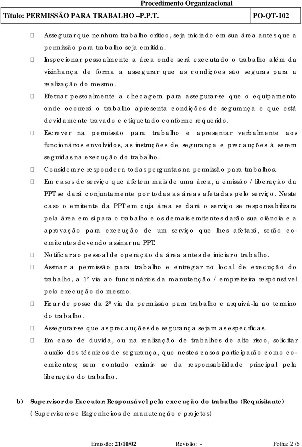 Efetuar pessoalmente a checagem para assegurar-se que o equipamento onde ocorrerá o trabalho apresenta condições de segurança e que está devidamente travado e etiquetado conforme requerido.