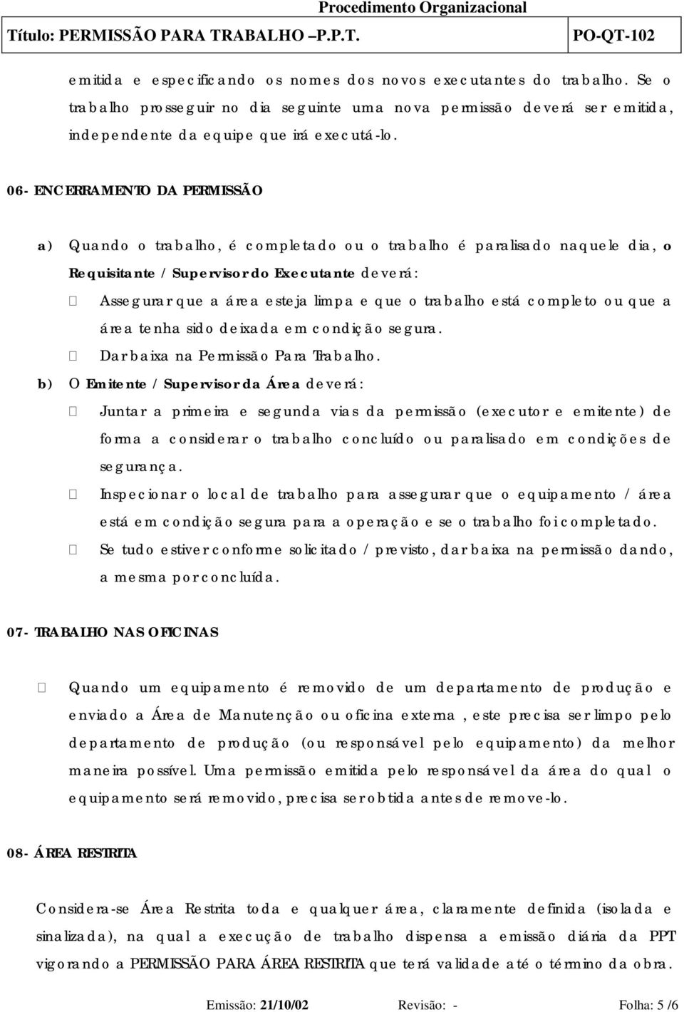 trabalho está completo ou que a área tenha sido deixada em condição segura. Dar baixa na Permissão Para Trabalho.