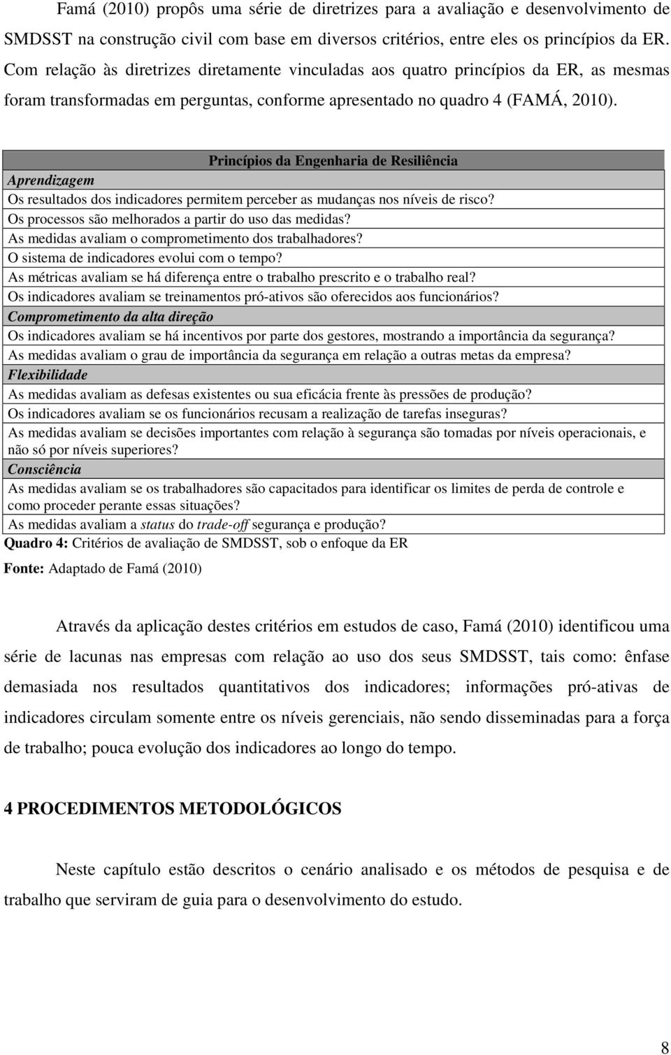 Princípios da Engenharia de Resiliência Aprendizagem Os resultados dos indicadores permitem perceber as mudanças nos níveis de risco? Os processos são melhorados a partir do uso das medidas?