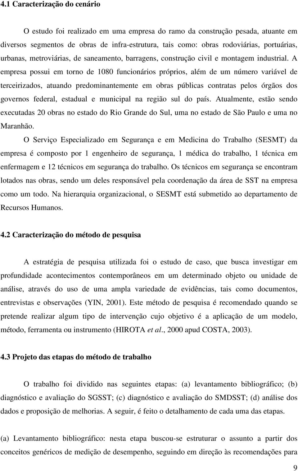 A empresa possui em torno de 1080 funcionários próprios, além de um número variável de terceirizados, atuando predominantemente em obras públicas contratas pelos órgãos dos governos federal, estadual