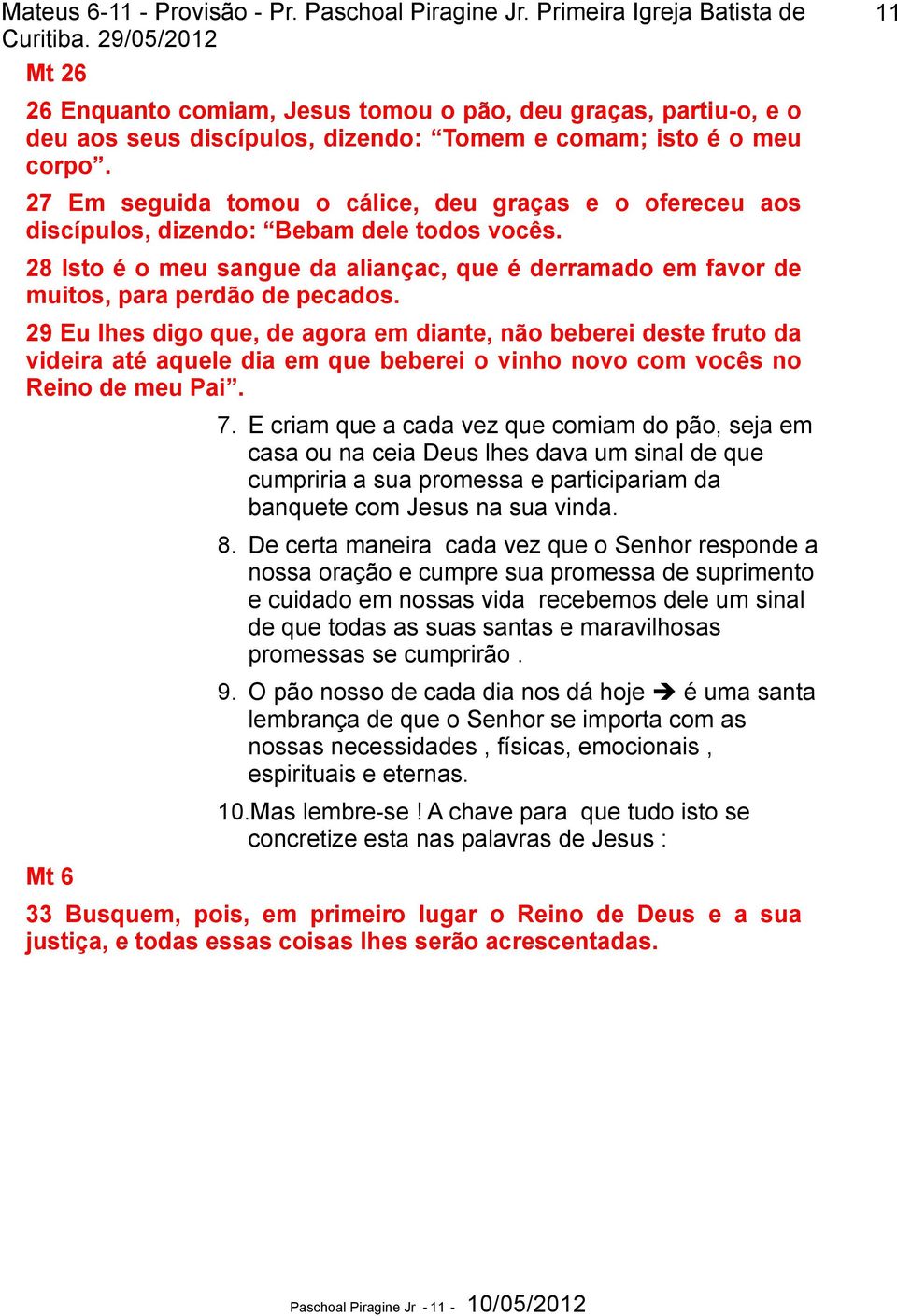 29 Eu lhes digo que, de agora em diante, não beberei deste fruto da videira até aquele dia em que beberei o vinho novo com vocês no Reino de meu Pai. Mt 6 7.