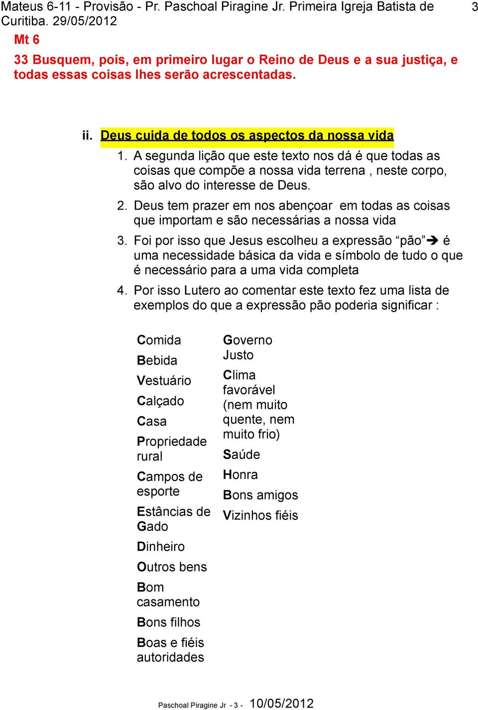 Deus tem prazer em nos abençoar em todas as coisas que importam e são necessárias a nossa vida 3.