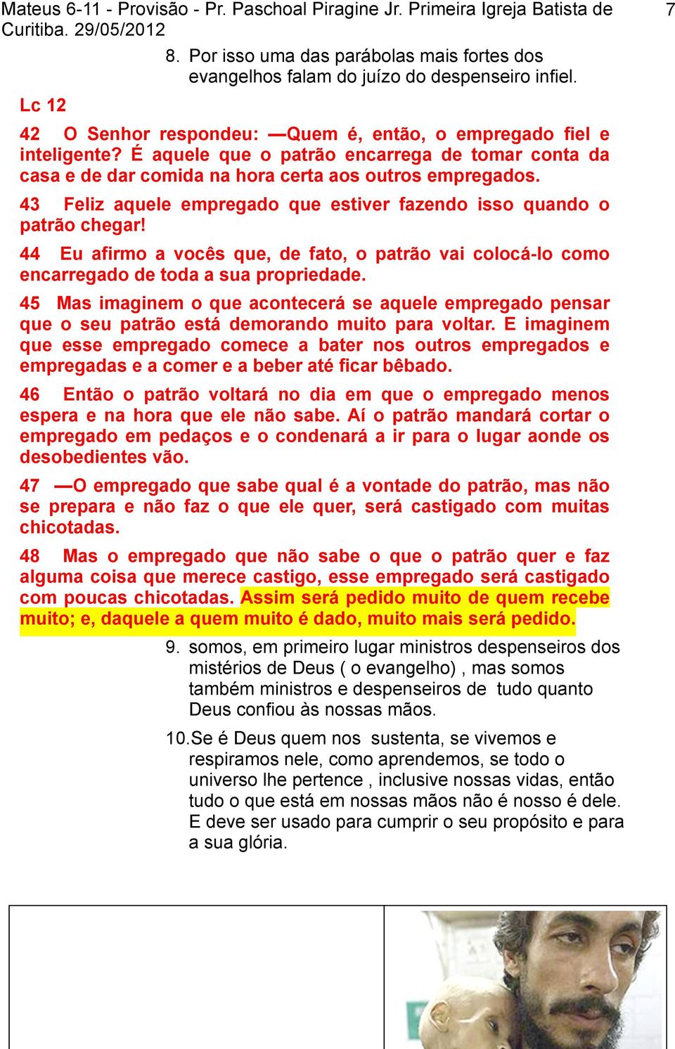 44 Eu afirmo a vocês que, de fato, o patrão vai colocá-lo como encarregado de toda a sua propriedade.