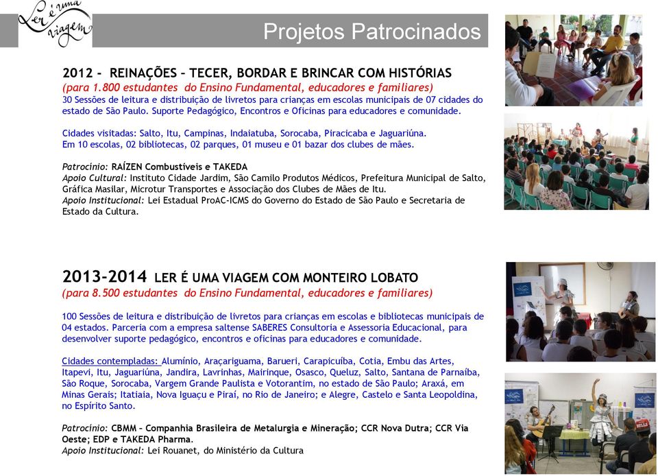 Suporte Pedagógico, Encontros e Oficinas para educadores e comunidade. Cidades visitadas: Salto, Itu, Campinas, Indaiatuba, Sorocaba, Piracicaba e Jaguariúna.