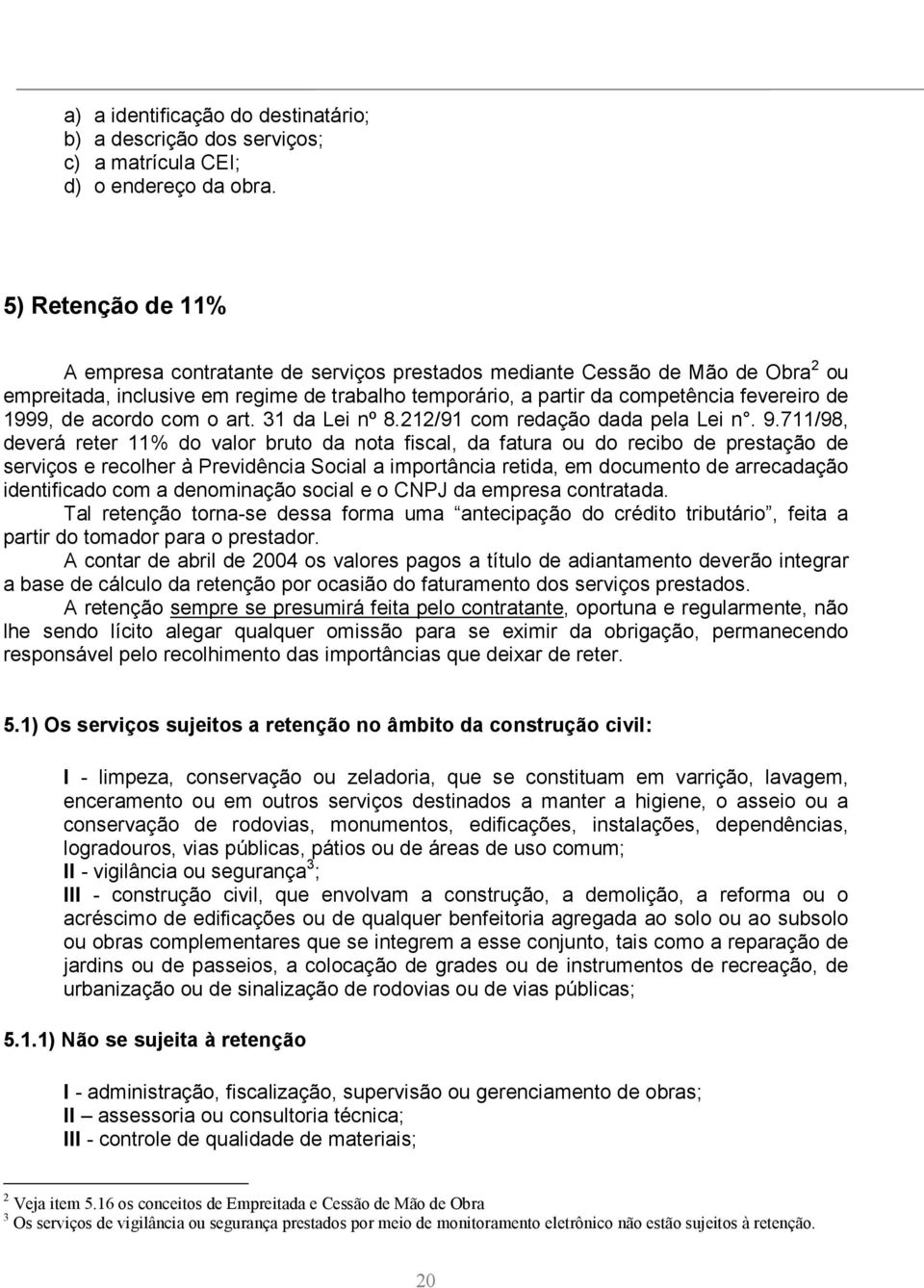 de acordo com o art. 31 da Lei nº 8.212/91 com redação dada pela Lei n. 9.