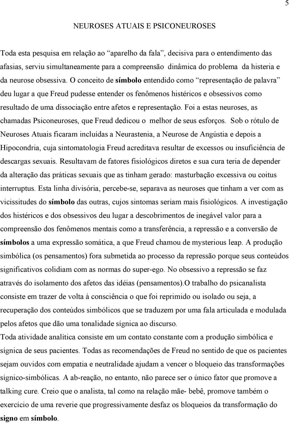 O conceito de símbolo entendido como representação de palavra deu lugar a que Freud pudesse entender os fenômenos histéricos e obsessivos como resultado de uma dissociação entre afetos e