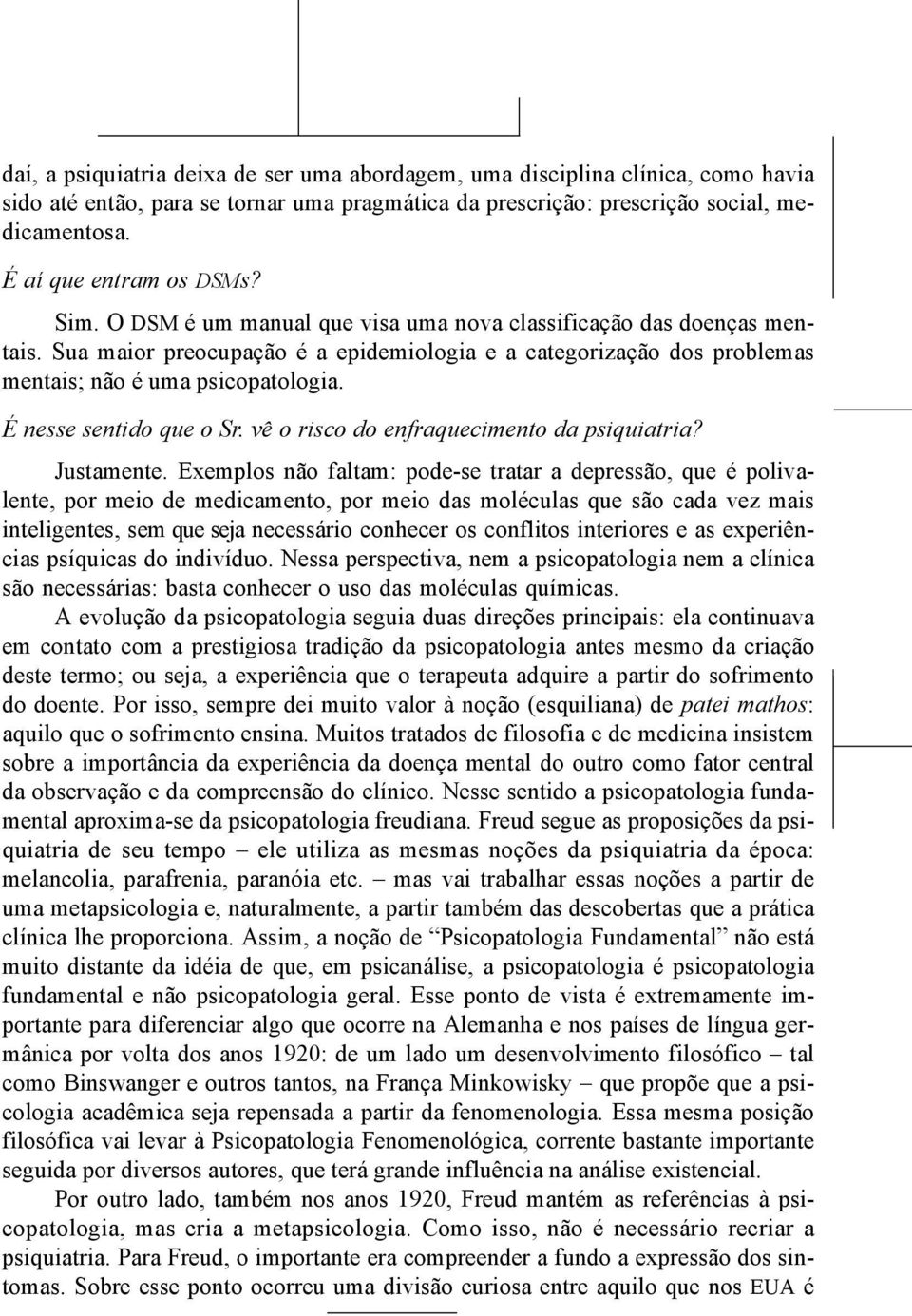 Sua maior preocupação é a epidemiologia e a categorização dos problemas mentais; não é uma psicopatologia. É nesse sentido que o Sr. vê o risco do enfraquecimento da psiquiatria? Justamente.