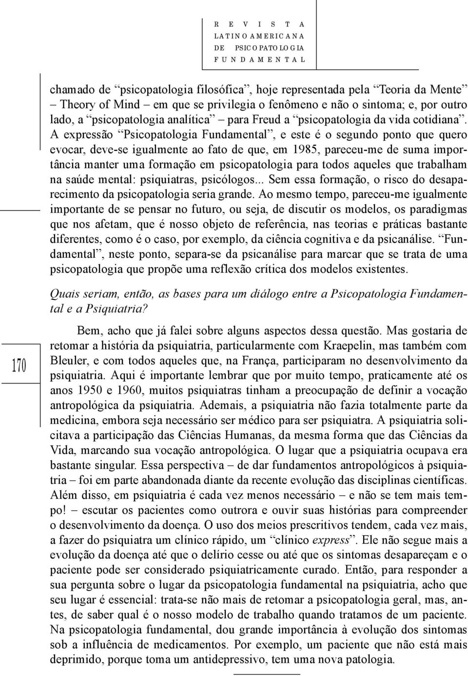 A expressão Psicopatologia Fundamental, e este é o segundo ponto que quero evocar, deve-se igualmente ao fato de que, em 1985, pareceu-me de suma importância manter uma formação em psicopatologia