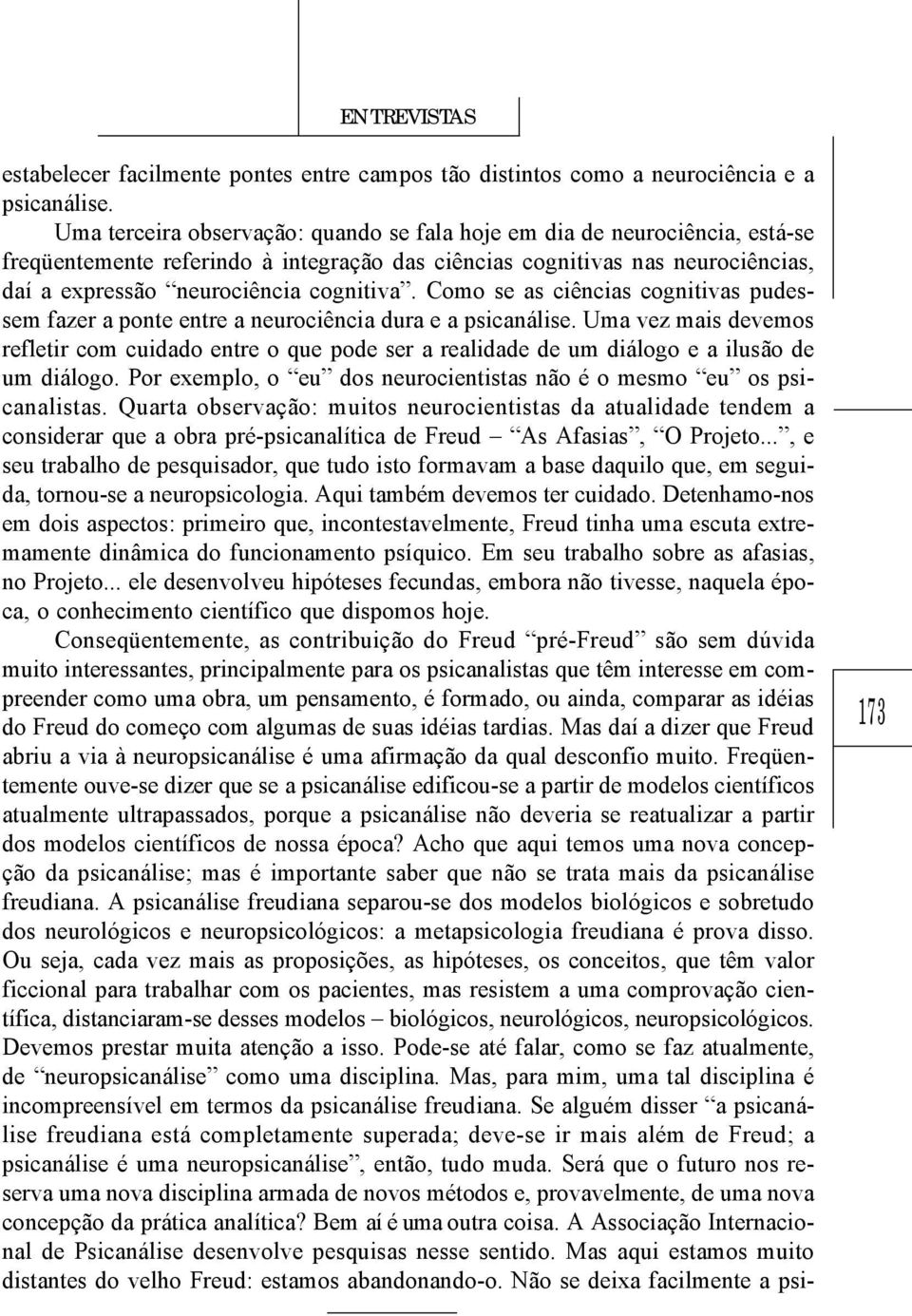 Como se as ciências cognitivas pudessem fazer a ponte entre a neurociência dura e a psicanálise.