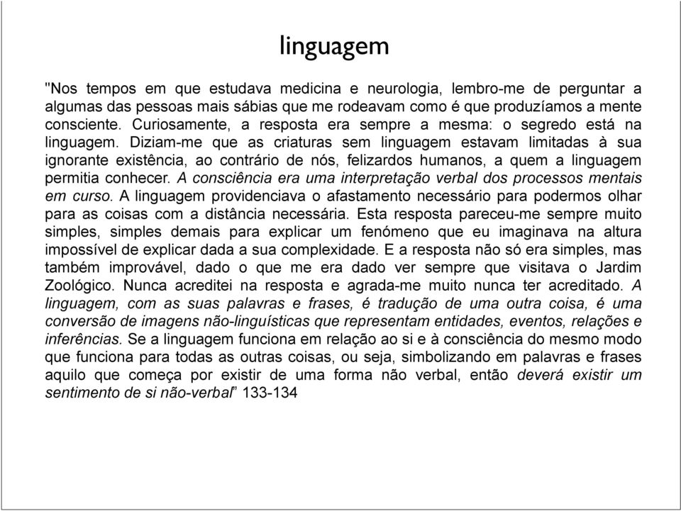 Diziam-me que as criaturas sem linguagem estavam limitadas à sua ignorante existência, ao contrário de nós, felizardos humanos, a quem a linguagem permitia conhecer.