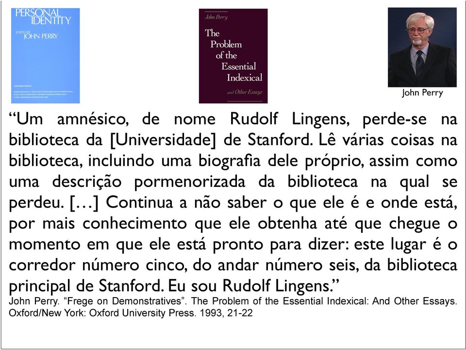 [ ] Continua a não saber o que ele é e onde está, por mais conhecimento que ele obtenha até que chegue o momento em que ele está pronto para dizer: este lugar é o